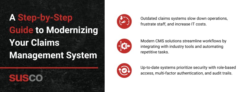 Outdated claims systems slow operations, frustrate staff, and increase IT costs.
Modern CMS solutions streamline workflows by integrating with industry tools and automating repetitive tasks.
Up-to-date systems prioritize security with role-based access, multi-factor authentication, and audit trails.
